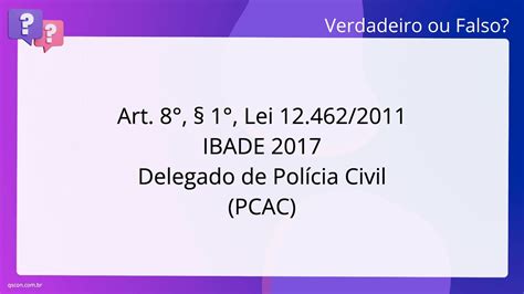 QScon Direito Art 8 1 Lei 12 462 2011 IBADE 2017 Delegado