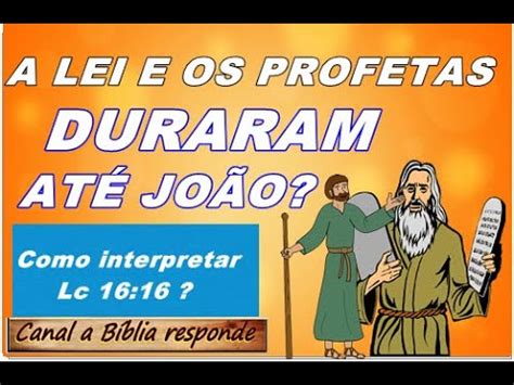 A lei e os profetas duraram até João sendo que Jesus viveu a lei Como