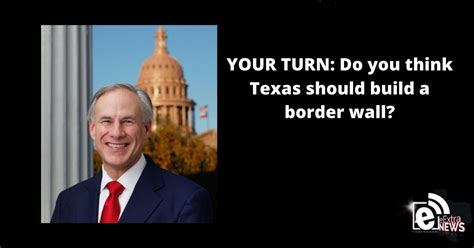 YOUR TURN: Gov Abbott announces plans for Texas border wall || Do you ...