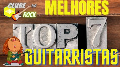 Os 7 Melhores Guitarristas Do Rock And Roll