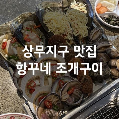 상무지구 운천역 맛집 술 마시기 좋은 항꾸네 조개구이 네이버 블로그