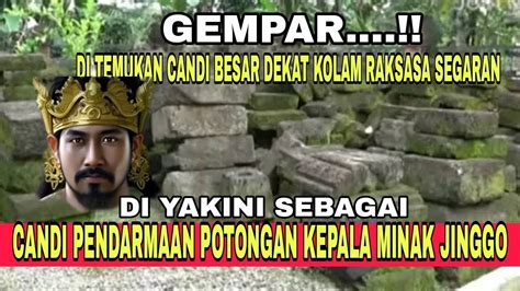 Gempar Di Temukan Candi Pendarmaan Potongan Kepala Minak Jinggo