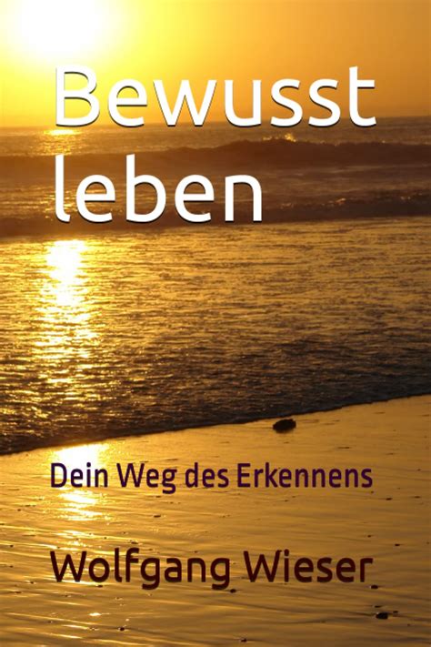 Bewusst leben Dein Weg des Erkennens Wieser Wolfgang Amazon de Bücher