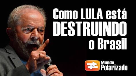 Como Lula Est Destruindo O Brasil Youtube