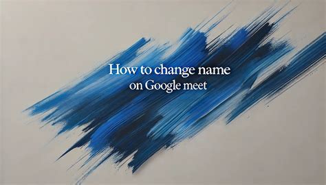 How To Change Name On Google Meet Bubbles