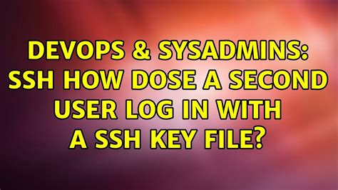 DevOps SysAdmins Ssh How Dose A Second User Log In With A Ssh Key