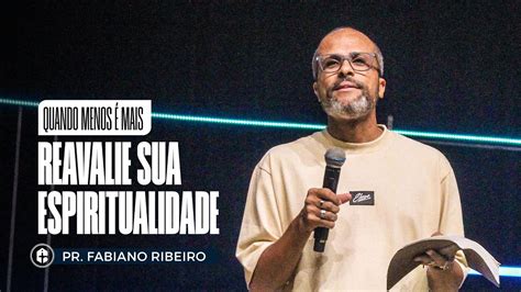 Reavalie Sua Espiritualidade Pr Fabiano Ribeiro Quando Menos