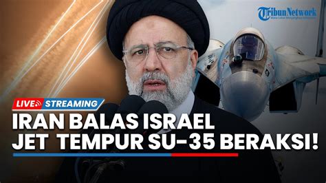 🔴iran Siapkan Serangan Balasan Ke Israel Jet Tempur Su 35 Kiriman Rusia Siap Beraksi Youtube