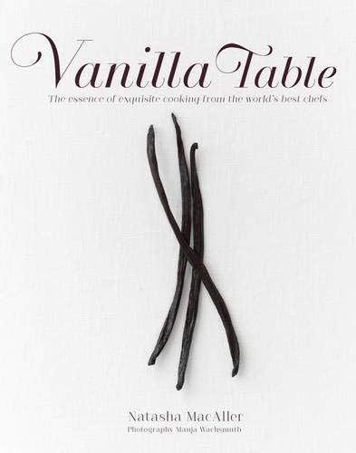 Vanilla Table The Essence Of Exquisite Cooking From The World S Best