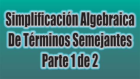 Lgebra Simplificaci N De T Rminos Semejantes Suma Algebraica Parte