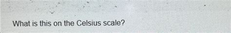 Solved What is this on the Celsius scale? | Chegg.com