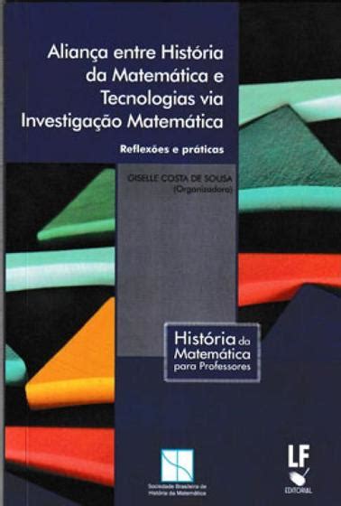 Aliança Entre História Da Matemática E Tecnologias Via Investigação Matemática Livros De