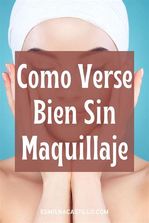 Como Verse Bien Sin Maquillaje Que Hacer Para Verse Mas Linda En