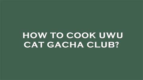 How To Cook Uwu Cat Gacha Club Youtube