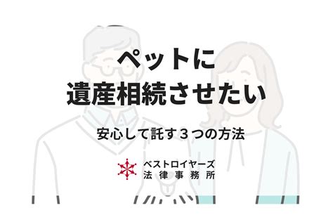 大切なペットに遺産を相続させたい！安心して託す方法3つを弁護士が解説！｜ベストロイヤーズ法律事務所