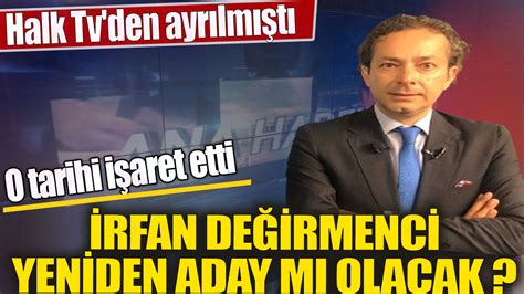 İrfan Değirmenci Yeniden Aday Mı Olacak O Tarihi Işaret Etti Halk Tv