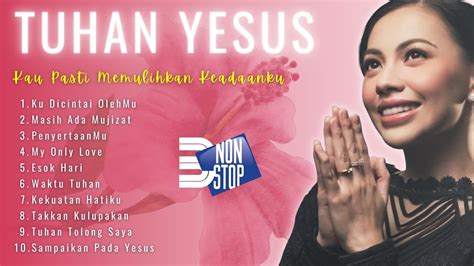 Lagu Rohani Nonstop Jam Tuhan Yesus Kau Pasti Memulihkan Keadaanku