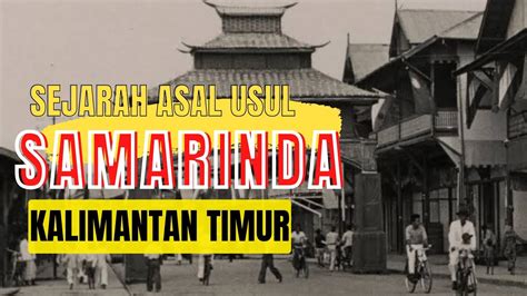 BEGINILAH SEJARAH DAN ASAL USUL SAMARINDA KALIMANTAN TIMUR YouTube