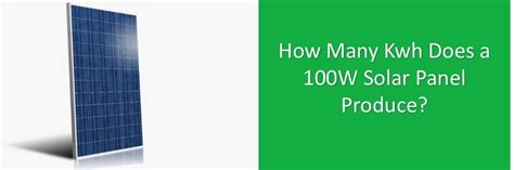 How Many Kwh Does A 100w Solar Panel Produce