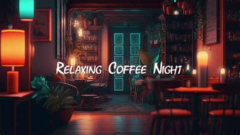 Relaxing Coffee Night ☕ Lofi Hip Hop Mix For Work Study And Relax ☕