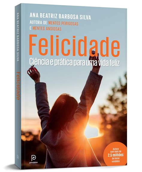 Felicidade Ci Ncia E Pr Tica Para Uma Vida Feliz Dra Ana Beatriz