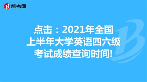 点击：2021年全国上半年大学英语四六级考试成绩查询时间四六级考试帮考网