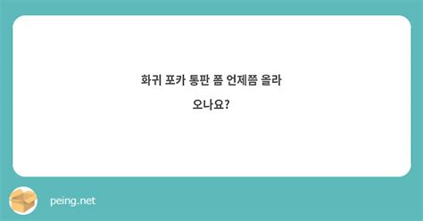 화귀 포카 통판 폼 언제쯤 올라 오나요 Peing 質問箱