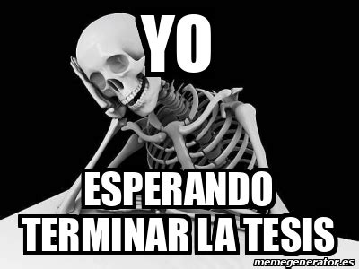 Meme Personalizado Yo Esperando Terminar La Tesis