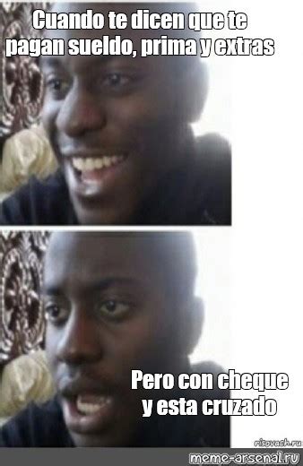 Omics Meme Cuando Te Dicen Que Te Pagan Sueldo Prima Y Extras Pero