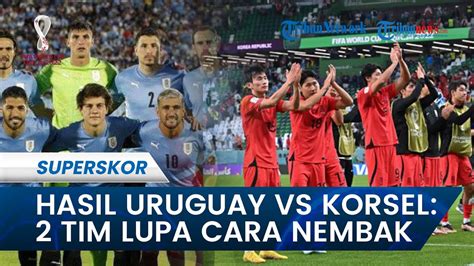 Tampil Loyo Laga Timnas Uruguay Vs Korea Selatan Kurang Menarik Kedua