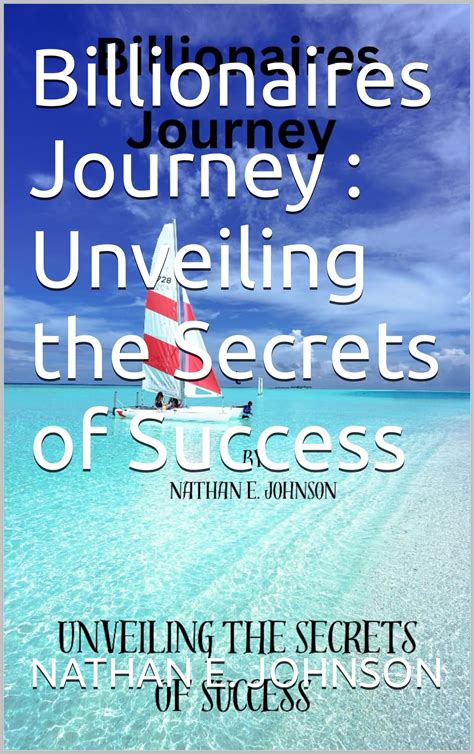 Billionaires Journey Unveiling The Secrets Of Success By Nathan E