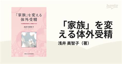 「家族」を変える体外受精 「生殖補助医療法」は機能するかの通販浅井 美智子 紙の本：honto本の通販ストア