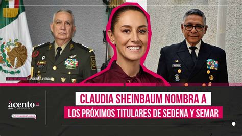 Nombra Claudia Sheinbaum A Pr Ximos Titulares De Sedena Y Semar Acento