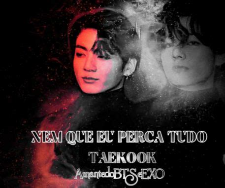 História Nem Que Eu Perca Tudo Vkook Taekook História escrita por