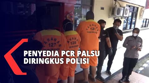 Polisi Tangkap 3 Penyedia Surat PCR Palsu Tanpa Tes YouTube