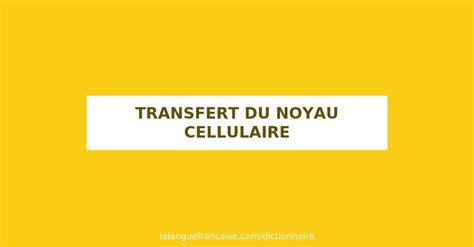 Définition De Transfert Du Noyau Cellulaire Dictionnaire Français La Langue Française