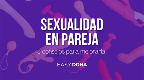 Sexualidad En Pareja 8 Consejos Para Mejorar La Vida Sexual En Pareja