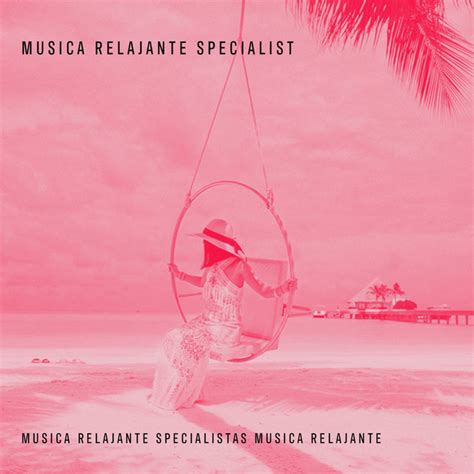 Musica Relajante Specialist Album By Musica Relajante Specialistas