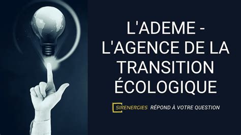 Qui est lADEME lagence de la transition écologique SirEnergies