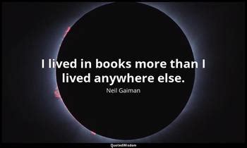 I Lived In Books More Than I Lived Anywhere Else Neil Gaiman