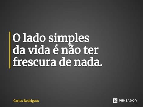 ⁠o Lado Simples Da Vida é Não Ter Carlos Rodrigues Pensador