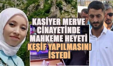 Kasiyer Merve Cinayetinde Mahkeme Heyeti Ke If Yap Lmas N Istedi