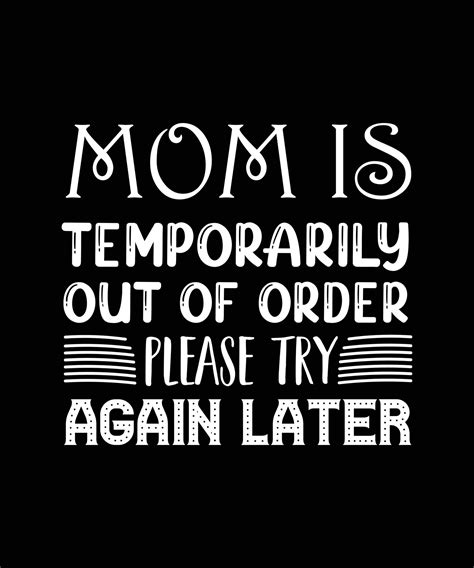 Mom Is Temporarily Out Of Order Please Try Again Later T Shirt Design