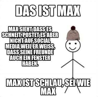 Meme Creator Funny Das Ist Max Max Ist Schlau Sei Wie Max Max Sieht