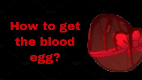 How To Get The Blood Egg My First Video Youtube