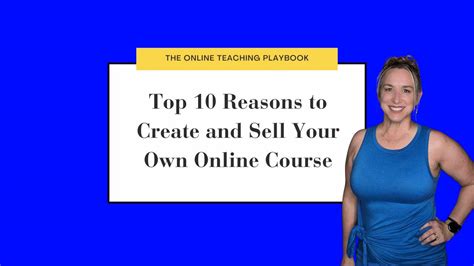 Create And Sell Your Own Online Course The Top 10 Reasons Online