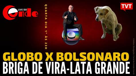 Live Do Conde Globo X Bolsonaro Briga De Vira Lata Grande Youtube