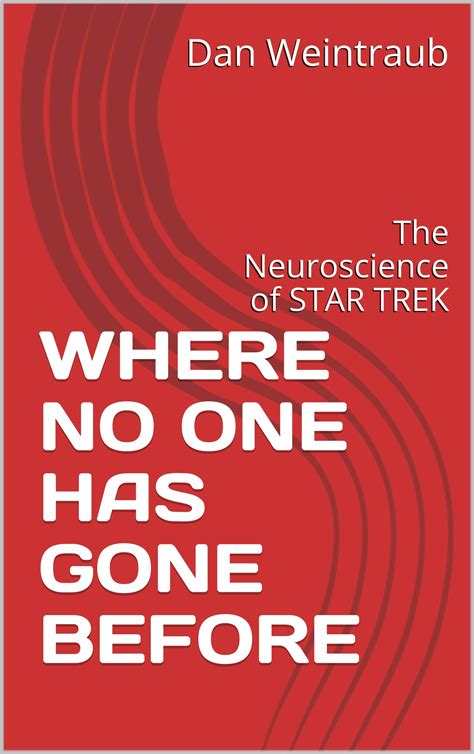 WHERE NO ONE HAS GONE BEFORE: The Neuroscience of STAR TREK by Dan