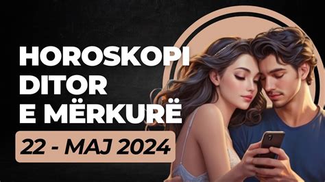 Horoskopi DITOR për nesër e MËRKURË 22 Maj 2024 Horoskopi viral