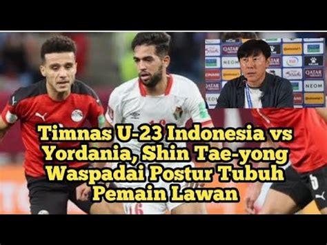 Timnas U 23 Indonesia Vs Yordania Shin Tae Yong Waspadai Postur Tubuh